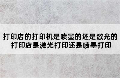 打印店的打印机是喷墨的还是激光的 打印店是激光打印还是喷墨打印